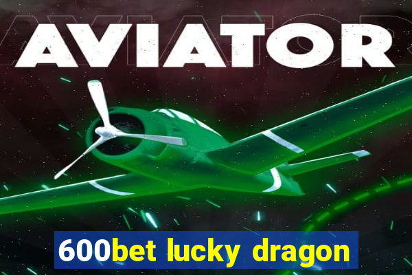 600bet lucky dragon